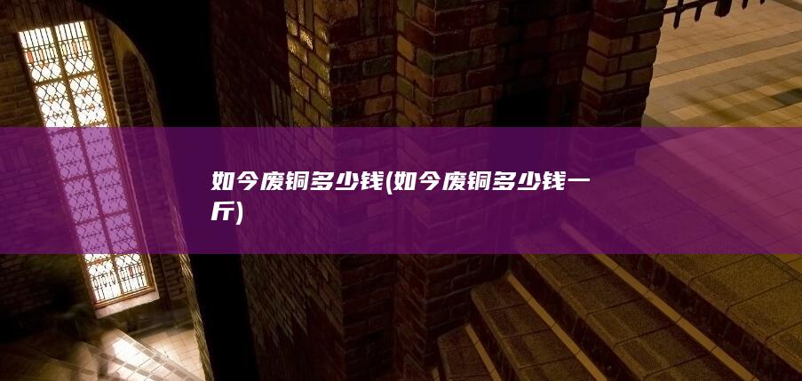 如今废铜多少钱一斤