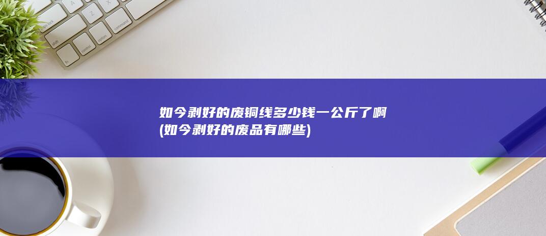 如今剥好的废品有哪些