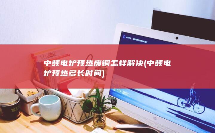 中频电炉预热多长时间