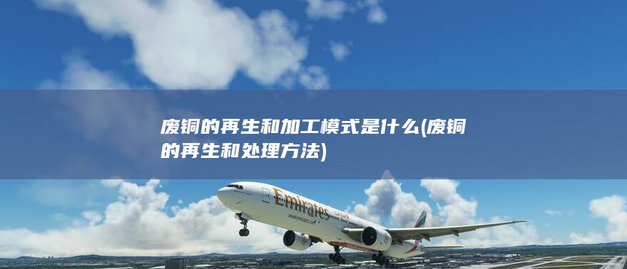 废铜的再生和处理方法