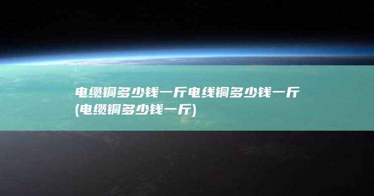 电缆铜多少钱一斤