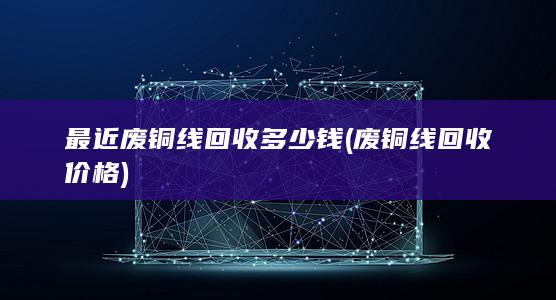 废铜线回收价格