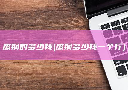 废铜的多少钱