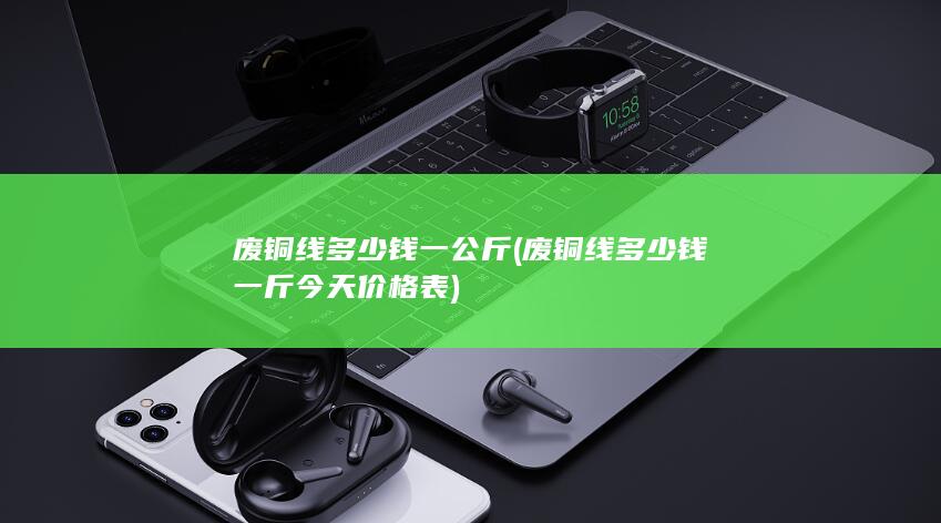 废铜线多少钱一公斤