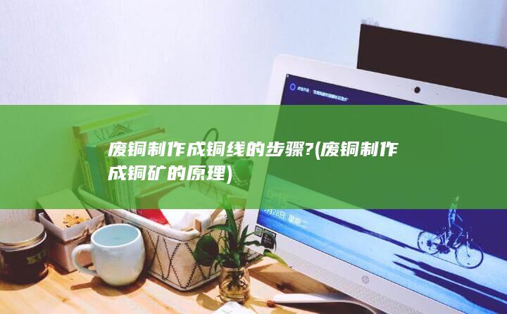 废铜制作成铜线的步骤?