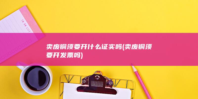 卖废铜须要开什么证实吗