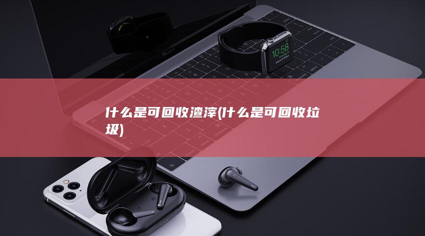 什么是可回收渣滓
