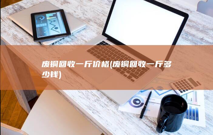 废铜回收一斤多少钱