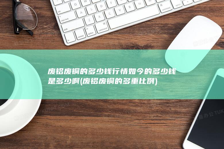 废铝废铜的多重比例