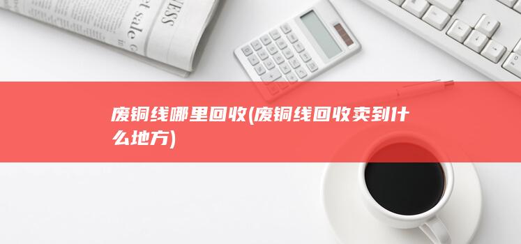 废铜线回收卖到什么地方