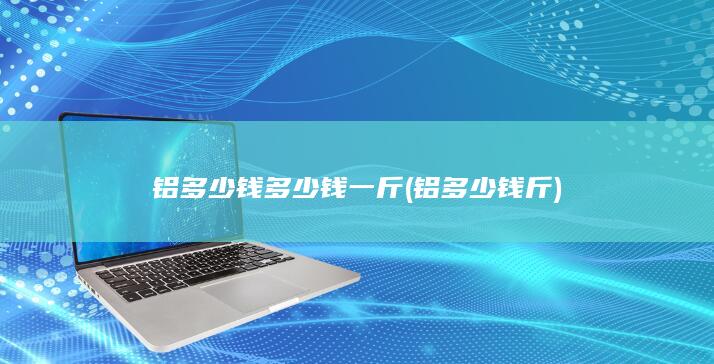 铝多少钱多少钱一斤