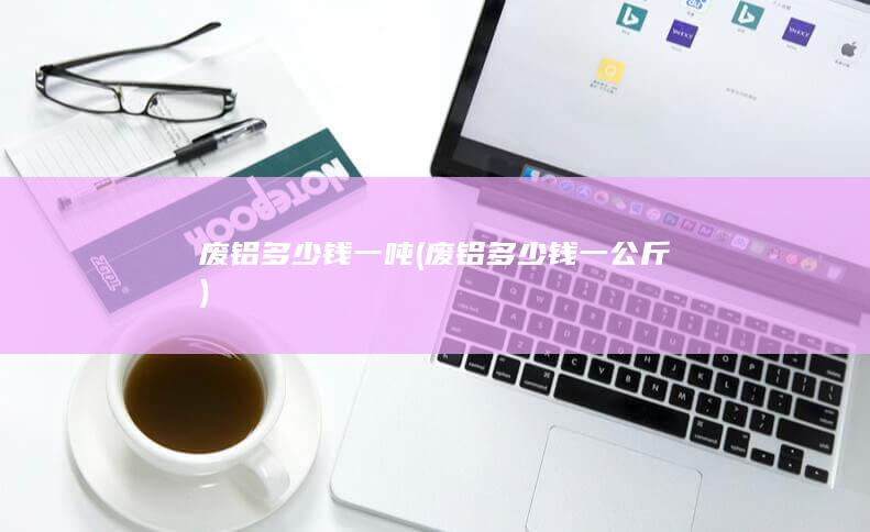 废铝多少钱一公斤