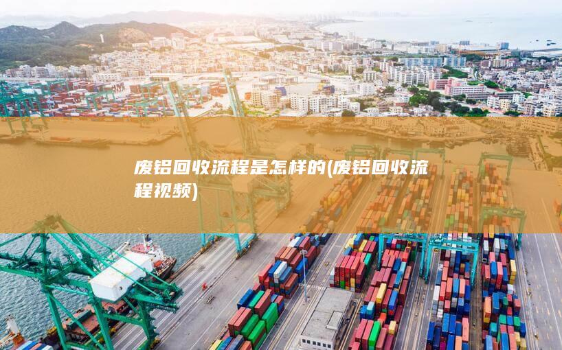 废铝回收流程是怎样的