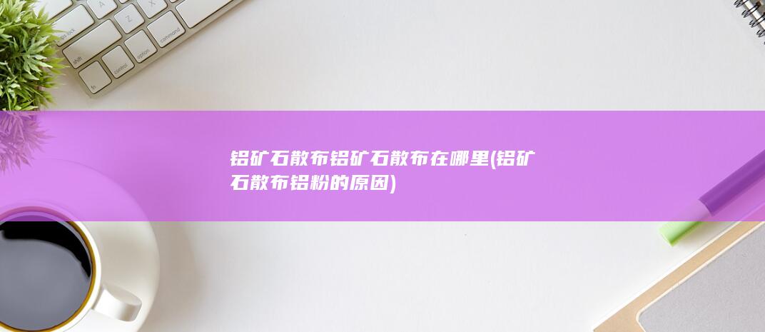 铝矿石散布铝粉的原因