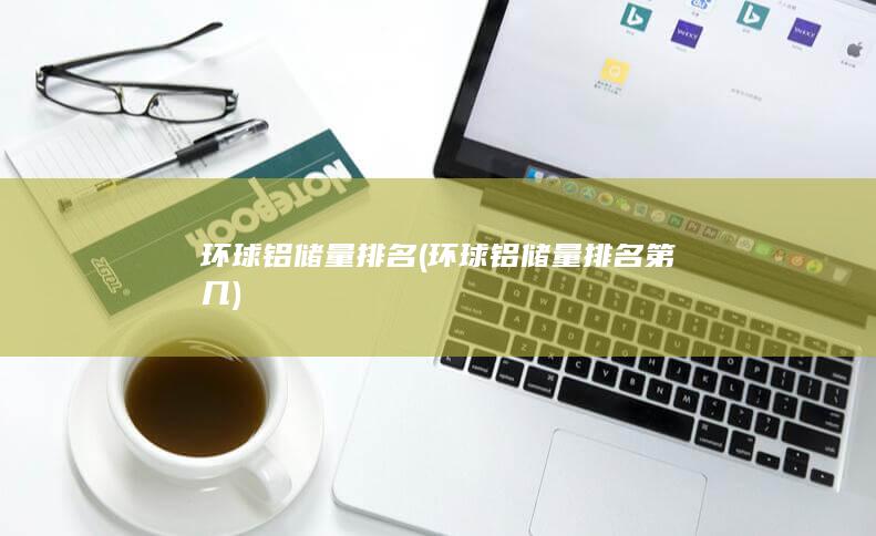 环球铝储量排名