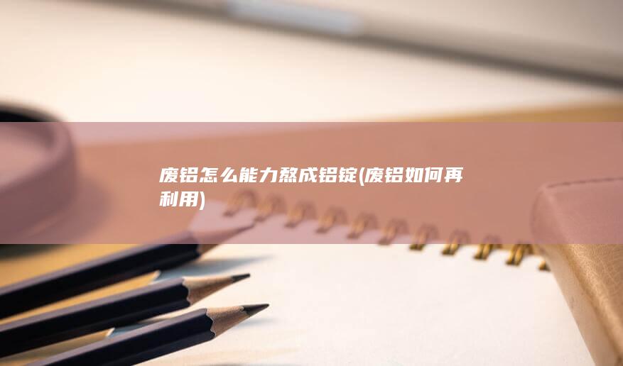 废铝怎么能力熬成铝锭