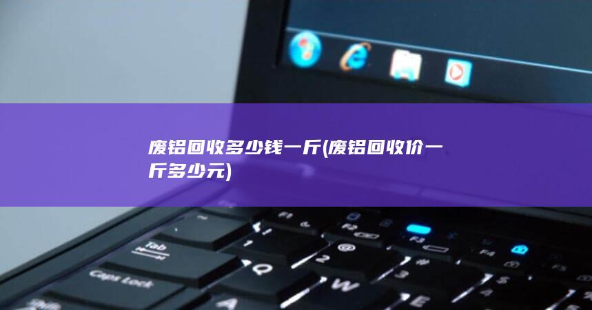 废铝回收多少钱一斤