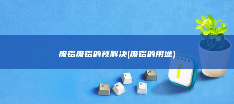 废铝的用途