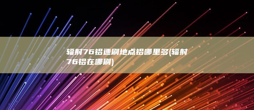 辐射76铝速刷地点铝哪里多