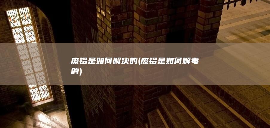 废铝是如何解毒的