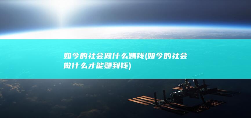 如今的社会做什么才能赚到钱