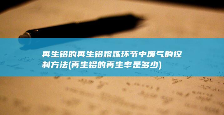 再生铝的再生铝熔炼环节中废气的控制方法