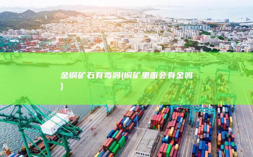 金铜矿石有毒吗