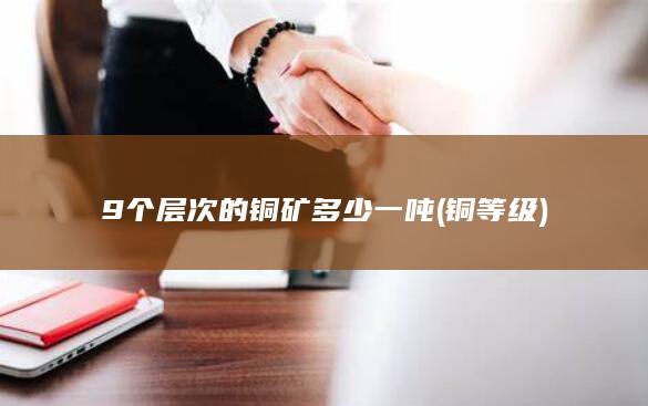 9个层次的铜矿多少一吨