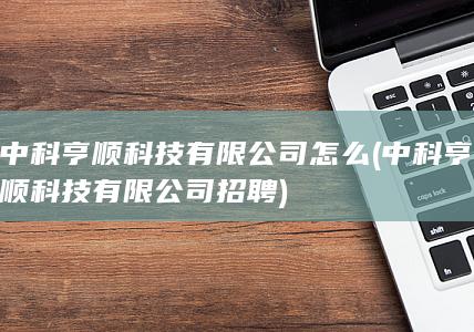 中科亨顺科技有限公司招聘