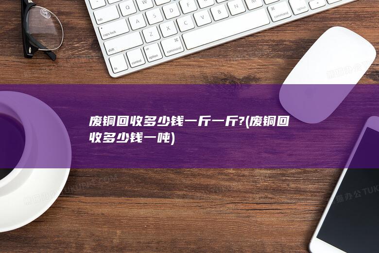 废铜回收多少钱一吨