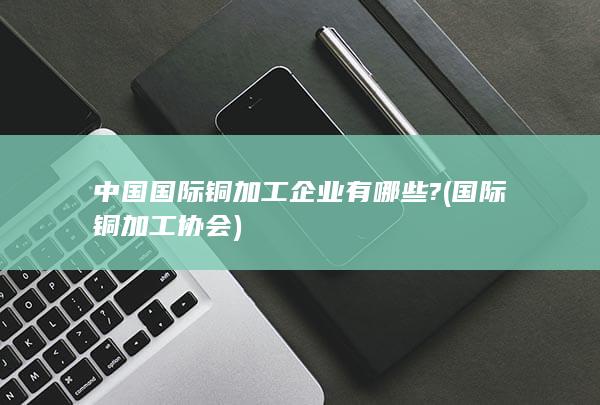 国际铜加工协会