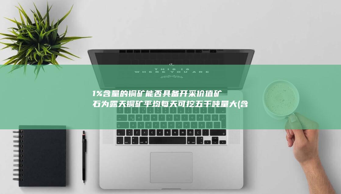 矿石为露天铜矿
