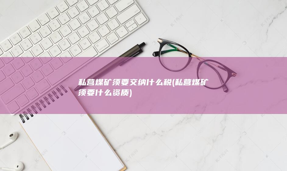 私营煤矿须要交纳什么税