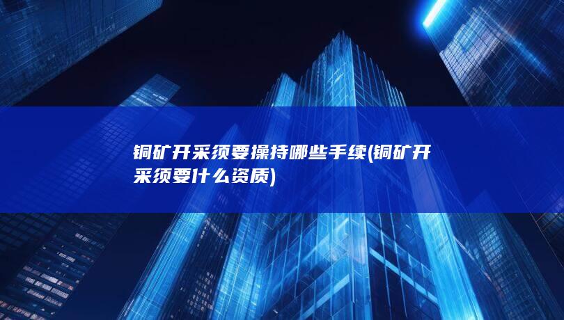 铜矿开采须要操持哪些手续