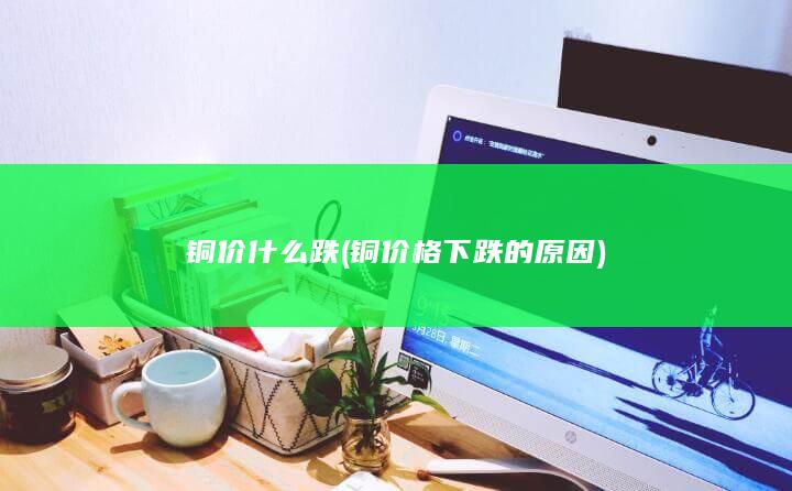 铜价格下跌的原因