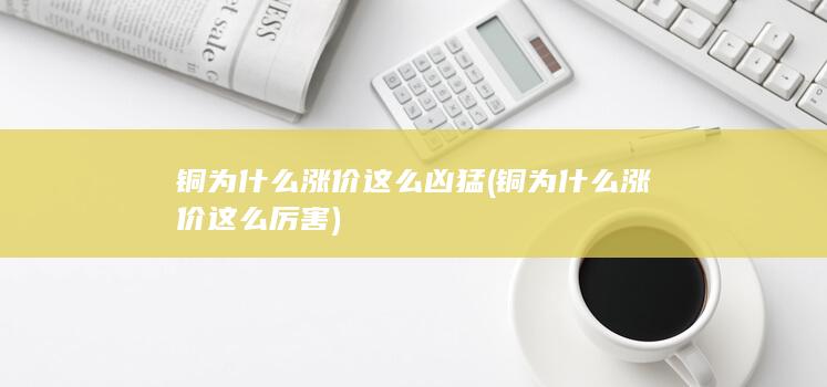 铜为什么涨价这么凶猛