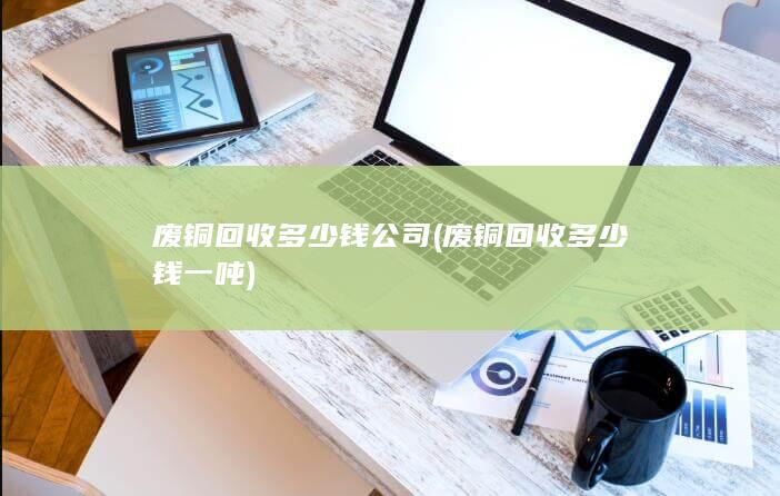 废铜回收多少钱公司