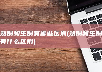 熟铜和生铜有哪些区别