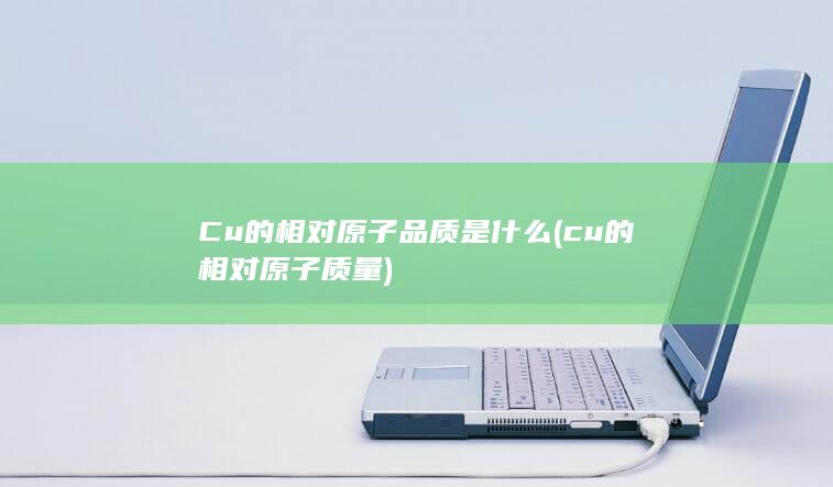 Cu的相对原子品质是什么