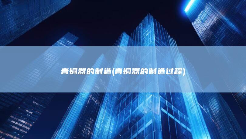 青铜器的制造过程